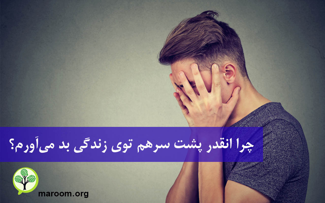 چرا انقدر پشت سرهم توی زندگی بد میآورم؟